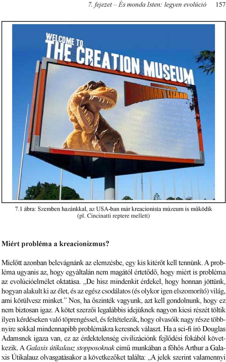 De hisz mindenkit érdekel, hogy honnan jöttünk, hogyan alakult ki az élet, és az egész csodálatos (és olykor igen elszomorító) világ, ami körülvesz minket.
