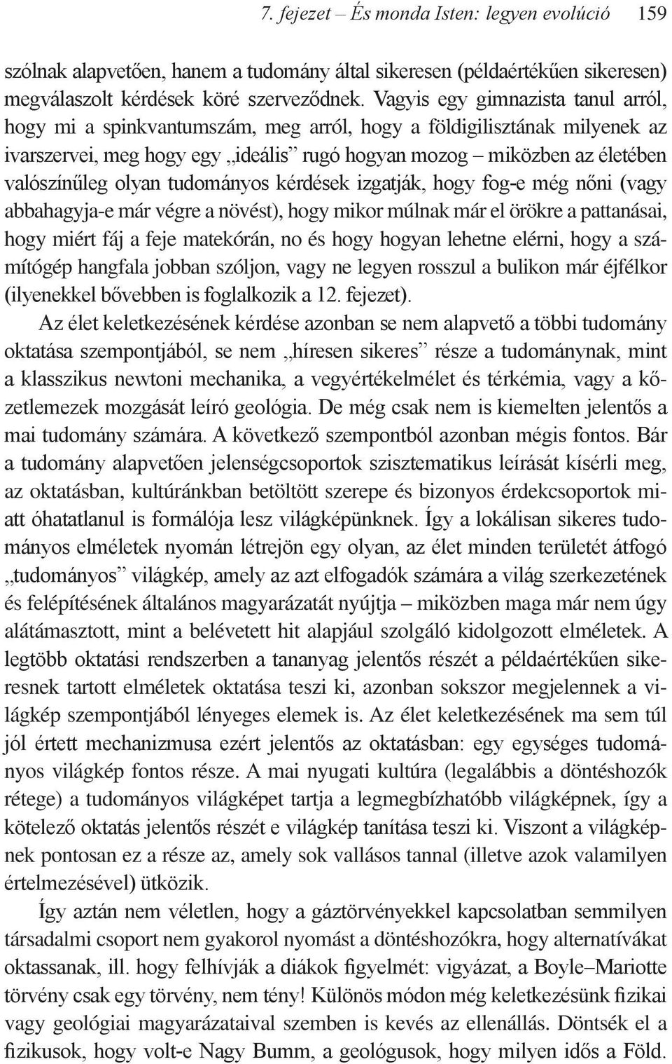 olyan tudományos kérdések izgatják, hogy fog-e még nőni (vagy abbahagyja-e már végre a növést), hogy mikor múlnak már el örökre a pattanásai, hogy miért fáj a feje matekórán, no és hogy hogyan