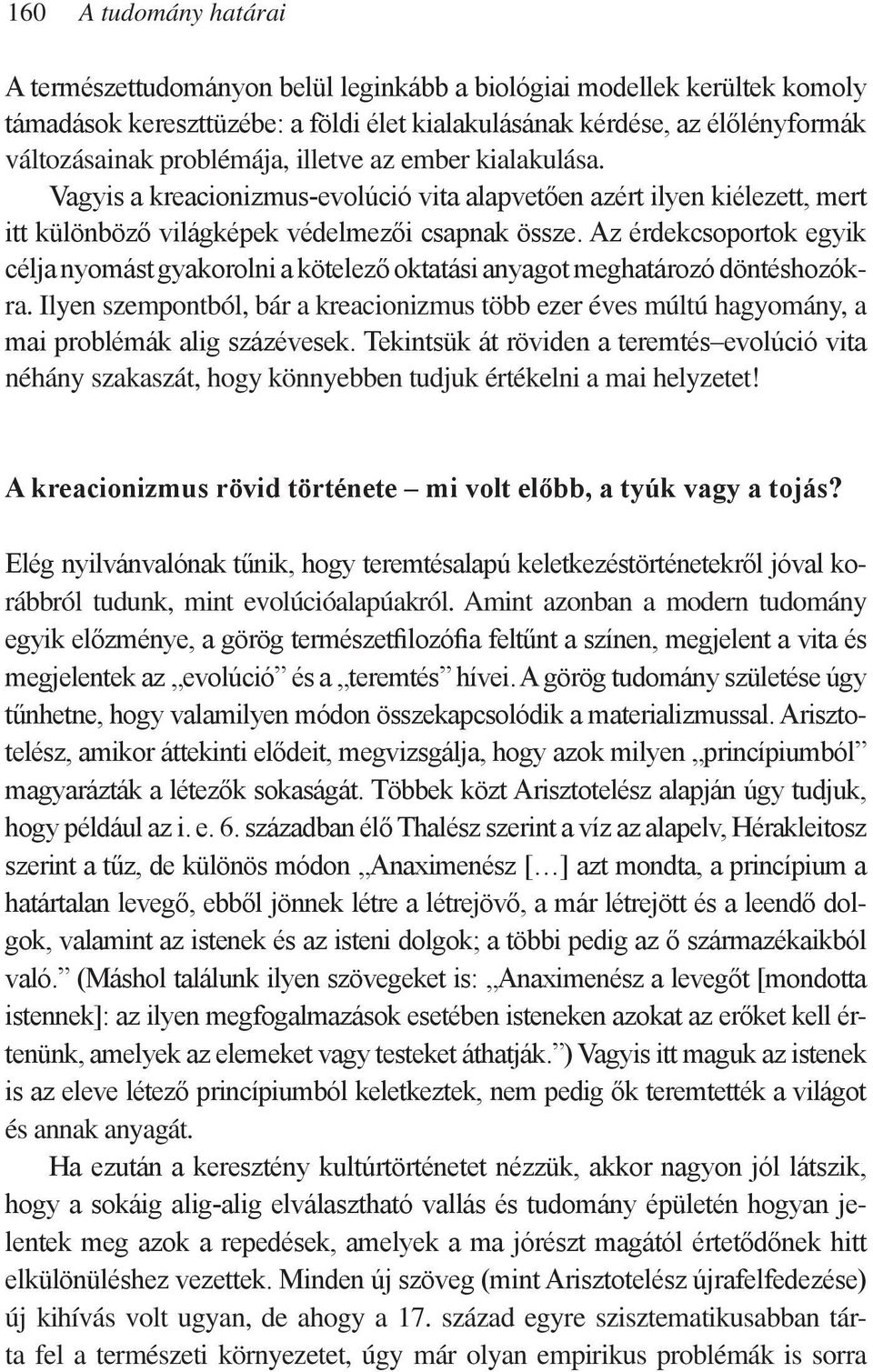 Az érdekcsoportok egyik célja nyomást gyakorolni a kötelező oktatási anyagot meghatározó döntéshozókra.