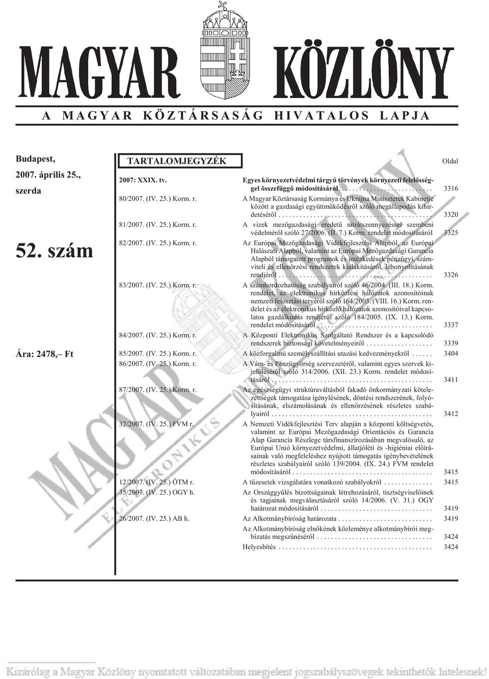 A Magyar Köztársaság Kormánya és Ukrajna Miniszterek Kabinetje kö zött a gaz da sá gi együtt mû kö dés rõl szóló meg álla po dás kihir - detésérõl... 3320 81/2007. (IV. 25.) Korm. r. A vizek mezõgazdasági eredetû nitrátszennyezéssel szembeni védel mérõl szóló 27/2006.