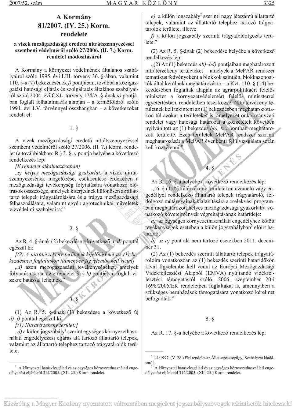 évi CXL. tör vény 174/A. -ának a) pont já - ban fog lalt fel ha tal ma zás alap ján a ter mõ föld rõl szóló 1994. évi LV. tör vénnyel össz hang ban a kö vet ke zõ ket ren de li el: 1.