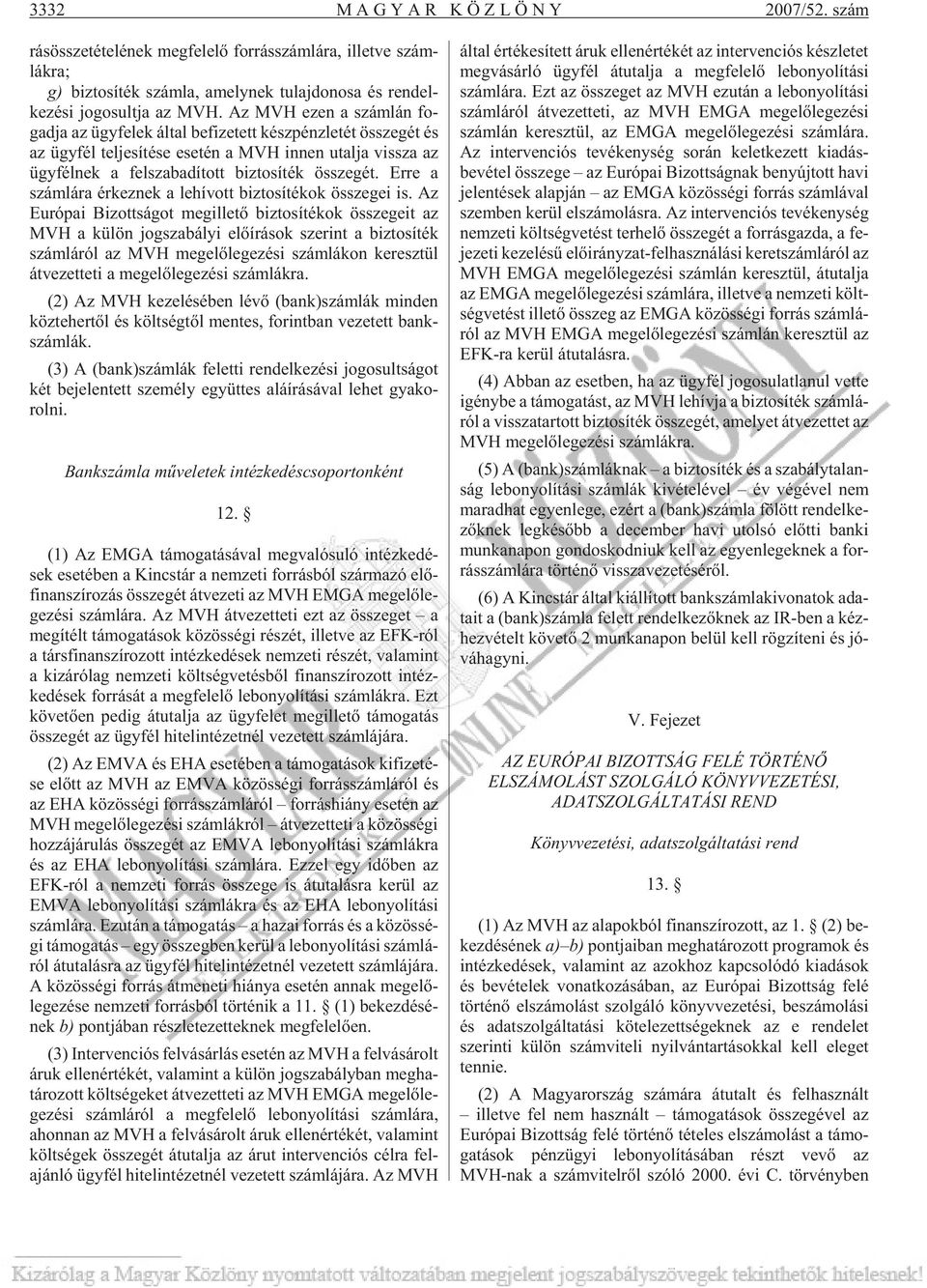Az MVH ezen a szám lán fo - gad ja az ügy fe lek ál tal be fi ze tett kész pénz le tét össze gét és az ügy fél tel je sí té se ese tén a MVH in nen utal ja vissza az ügy fél nek a fel sza ba dí tott