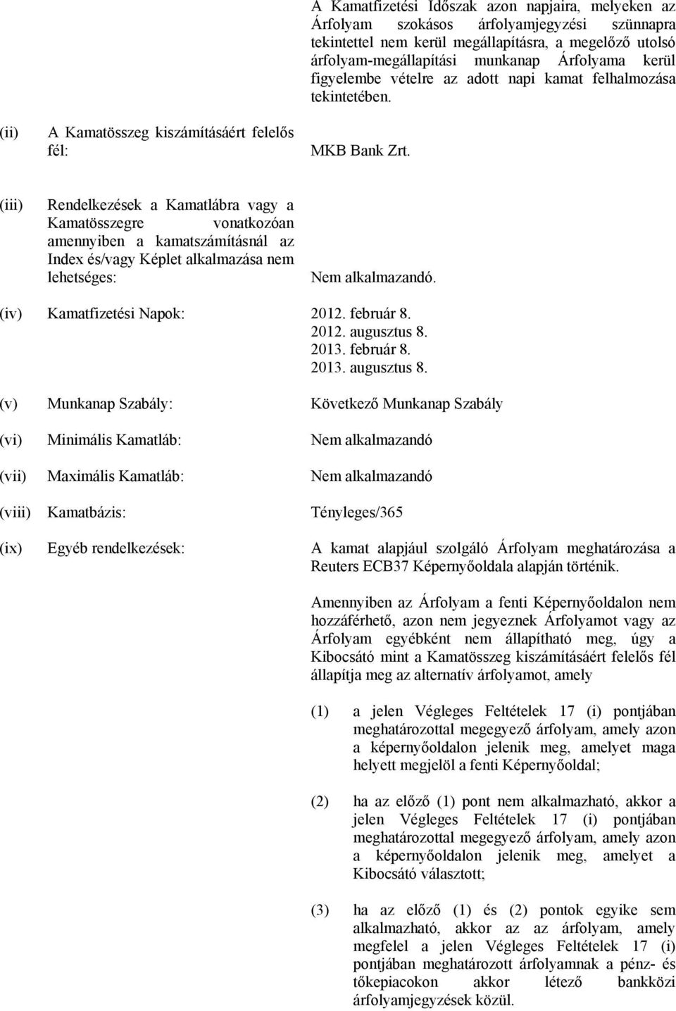 (iii) Rendelkezések a Kamatlábra vagy a Kamatösszegre vonatkozóan amennyiben a kamatszámításnál az Index és/vagy Képlet alkalmazása nem lehetséges:. (iv) Kamatfizetési Napok: 2012. február 8. 2012. augusztus 8.