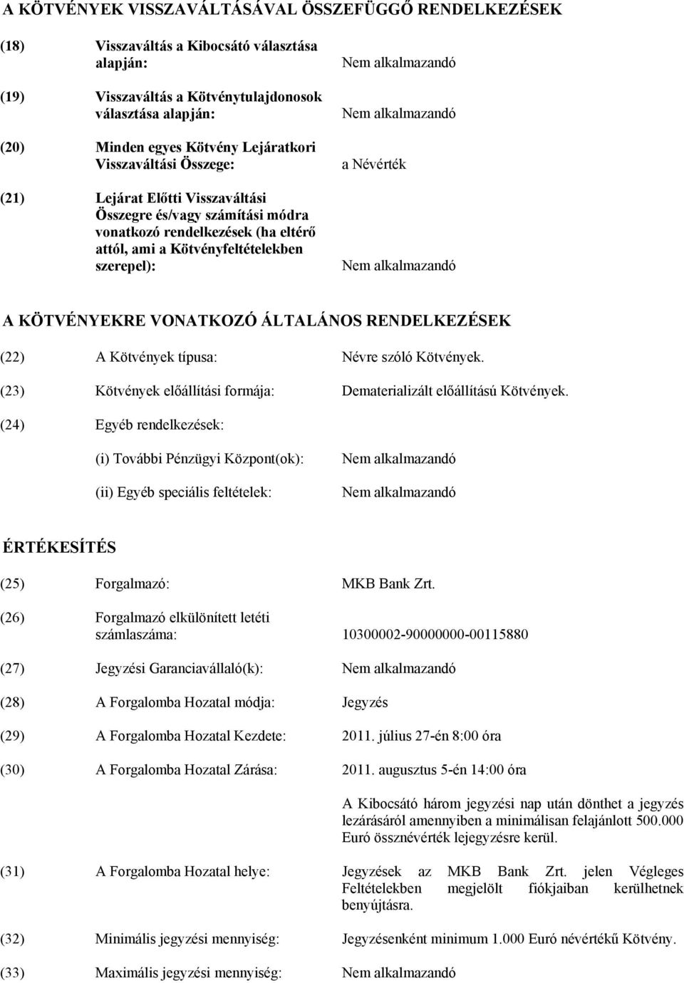 KÖTVÉNYEKRE VONATKOZÓ ÁLTALÁNOS RENDELKEZÉSEK (22) A Kötvények típusa: Névre szóló Kötvények. (23) Kötvények előállítási formája: Dematerializált előállítású Kötvények.