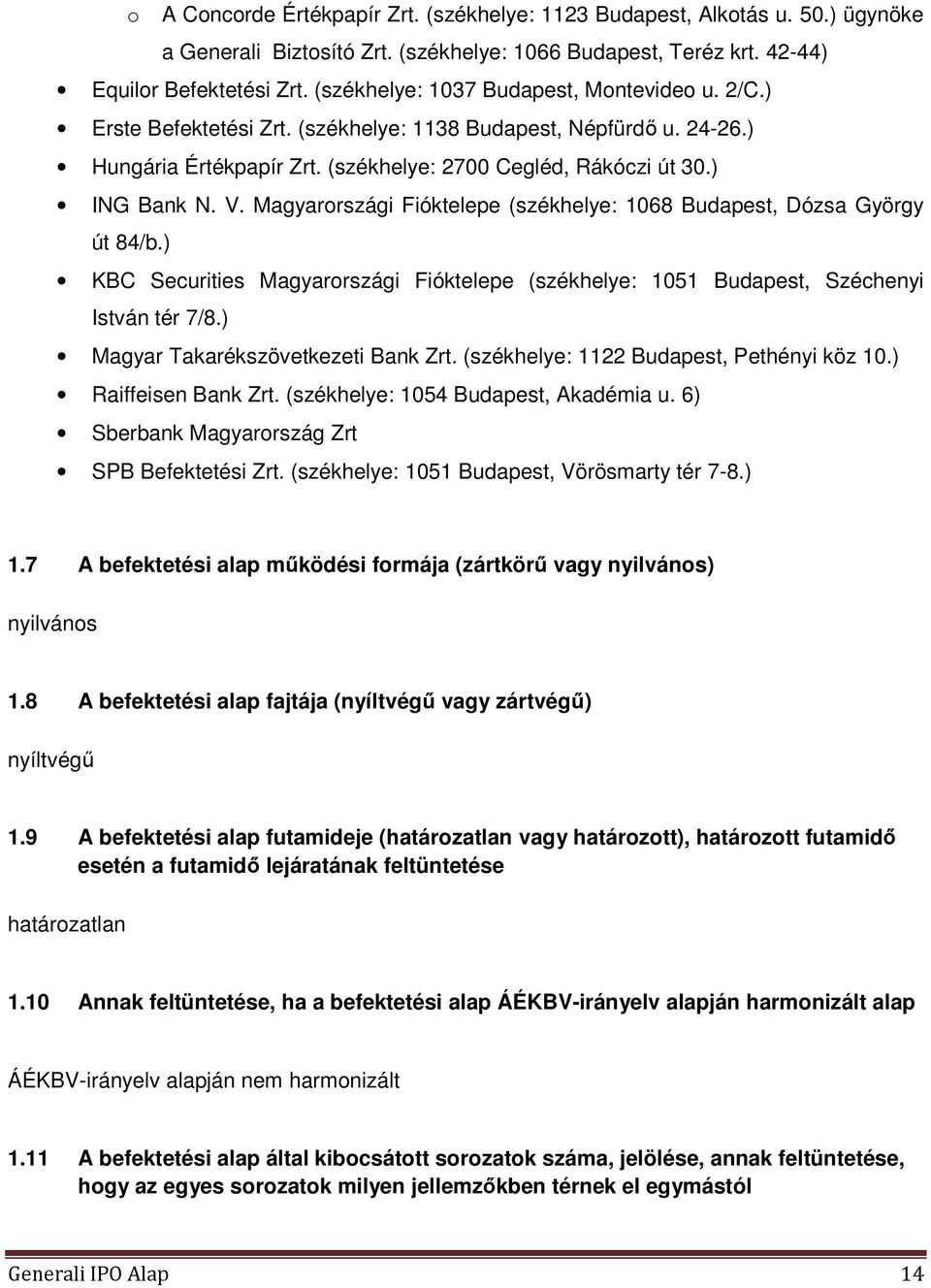 Magyarországi Fióktelepe (székhelye: 1068 Budapest, Dózsa György út 84/b.) KBC Securities Magyarországi Fióktelepe (székhelye: 1051 Budapest, Széchenyi István tér 7/8.