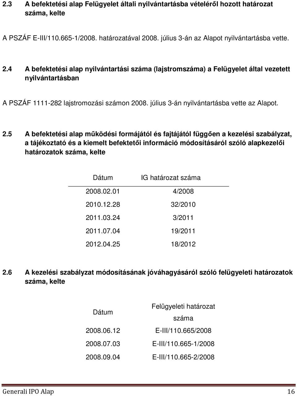 július 3-án nyilvántartásba vette az Alapot. 2.