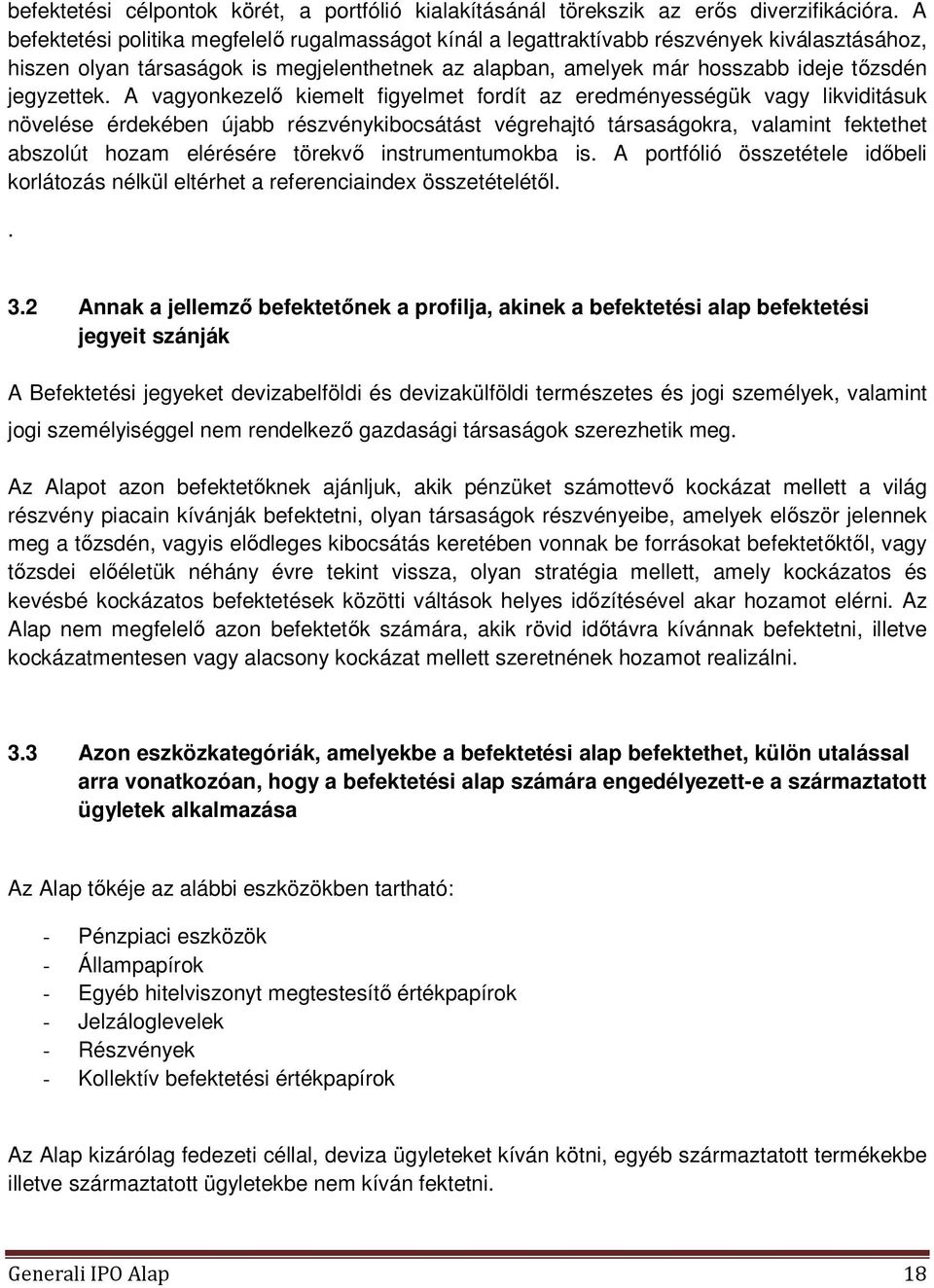 A vagyonkezelő kiemelt figyelmet fordít az eredményességük vagy likviditásuk növelése érdekében újabb részvénykibocsátást végrehajtó társaságokra, valamint fektethet abszolút hozam elérésére törekvő