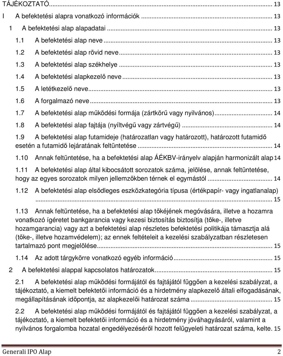 8 A befektetési alap fajtája (nyíltvégű vagy zártvégű)... 14 1.9 A befektetési alap futamideje (határozatlan vagy határozott), határozott futamidő esetén a futamidő lejáratának feltüntetése... 14 1.10 Annak feltüntetése, ha a befektetési alap ÁÉKBV-irányelv alapján harmonizált alap 14 1.