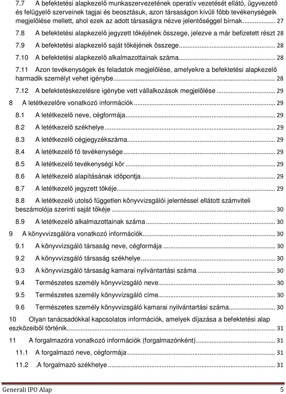 9 A befektetési alapkezelő saját tőkéjének összege... 28 7.10 A befektetési alapkezelő alkalmazottainak száma... 28 7.11 Azon tevékenységek és feladatok megjelölése, amelyekre a befektetési alapkezelő harmadik személyt vehet igénybe.