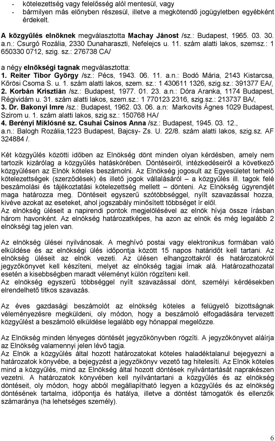 Reiter Tibor György /sz.: Pécs, 1943. 06. 11. a.n.: Bodó Mária, 2143 Kistarcsa, Kırösi Csoma S. u. 1. szám alatti lakos, szem. sz.: 1 430611 1326, szig.sz.: 391377 EA/, 2. Korbán Krisztián /sz.