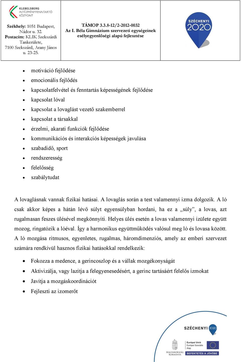 A lovaglás során a test valamennyi izma dolgozik. A ló csak akkor képes a hátán lévő súlyt egyensúlyban hordani, ha ez a súly, a lovas, azt rugalmasan feszes ülésével megkönnyíti.