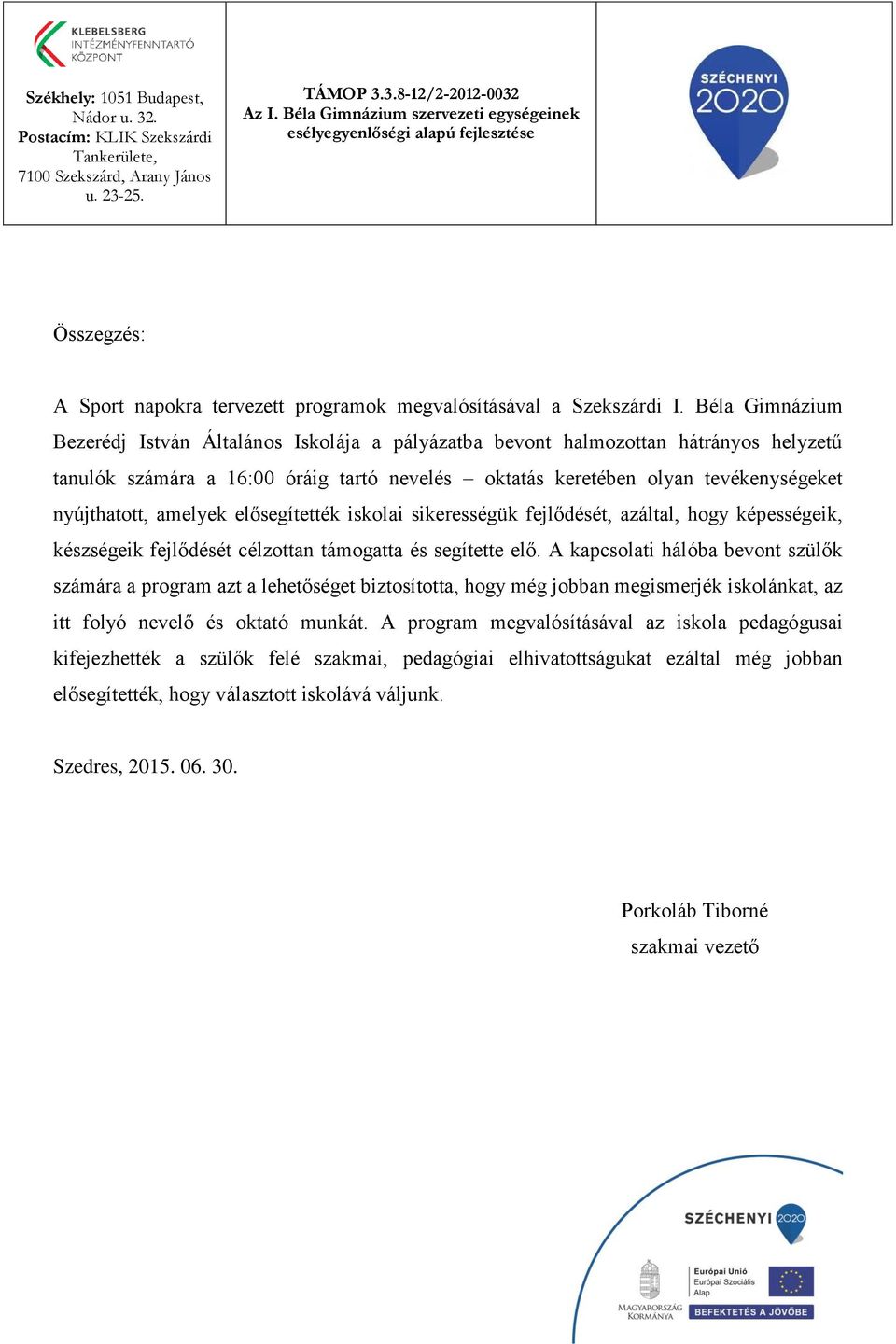 amelyek elősegítették iskolai sikerességük fejlődését, azáltal, hogy képességeik, készségeik fejlődését célzottan támogatta és segítette elő.