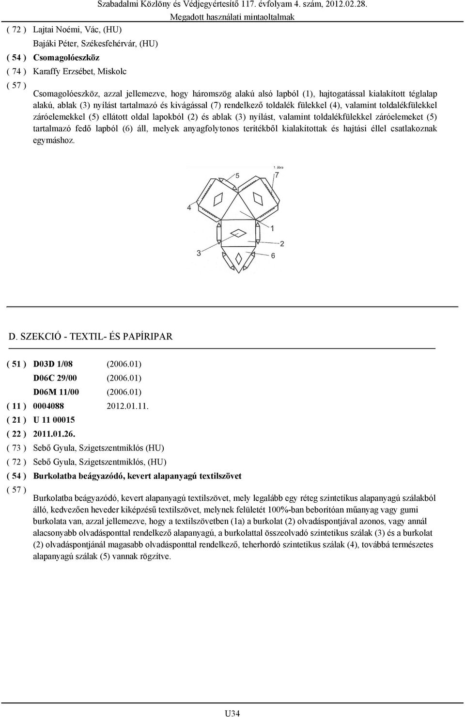 valamint toldalékfülekkel záróelemekkel (5) ellátott oldal lapokból (2) és ablak (3) nyílást, valamint toldalékfülekkel záróelemeket (5) tartalmazó fedő lapból (6) áll, melyek anyagfolytonos