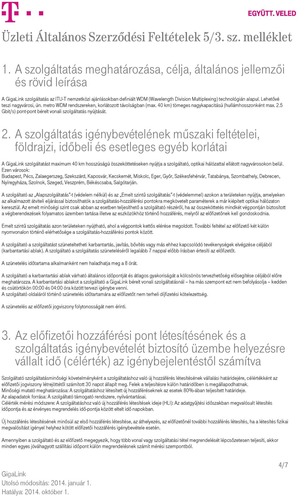 2. A szolgáltatás igénybevételének műszaki feltételei, földrajzi, időbeli és esetleges egyéb korlátai A szolgáltatást maximum 40 km hosszúságú összeköttetéseken nyújtja a szolgáltató, optikai