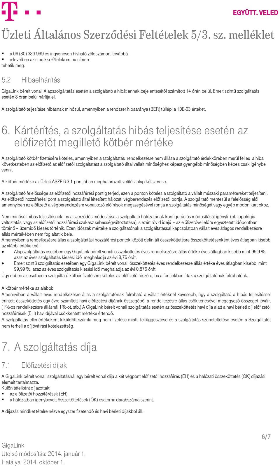 A szolgáltató teljesítése hibásnak minősül, amennyiben a rendszer hibaaránya (BER) túllépi a 10E-03 értéket, 6.