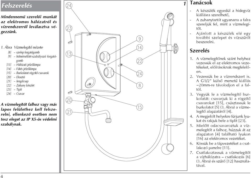 Zuhany készlet [23] Tipli [24] Csavar A vízmelegítőt falhoz vagy más lapos felülethez kell felszerelni, ellenkező esetben nem tesz eleget az IP X5-ös védelmi szabálynak.