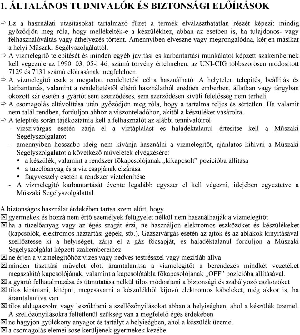 A vízmelegítő telepítését és minden egyéb javítási és karbantartási munkálatot képzett szakembernek kell végeznie az 1990. 03. 05-i 46.