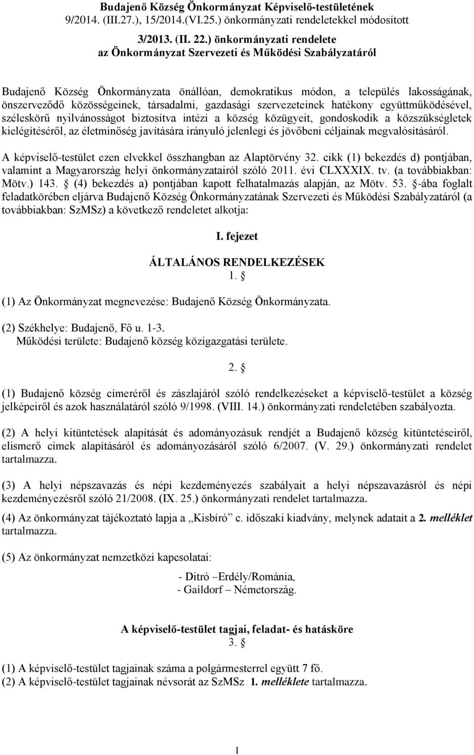 társadalmi, gazdasági szervezeteinek hatékony együttműködésével, széleskörű nyilvánosságot biztosítva intézi a község közügyeit, gondoskodik a közszükségletek kielégítéséről, az életminőség