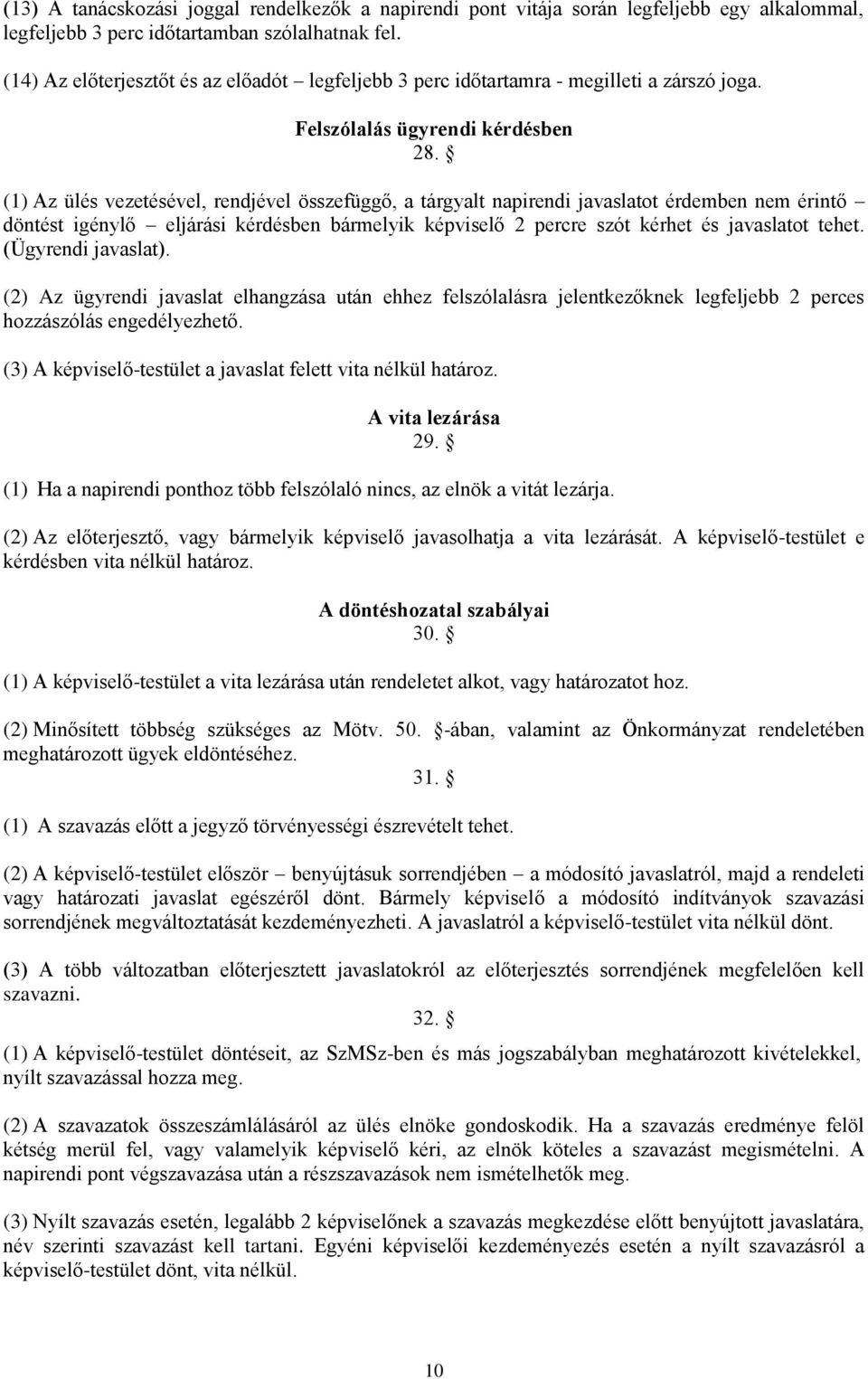 (1) Az ülés vezetésével, rendjével összefüggő, a tárgyalt napirendi javaslatot érdemben nem érintő döntést igénylő eljárási kérdésben bármelyik képviselő 2 percre szót kérhet és javaslatot tehet.