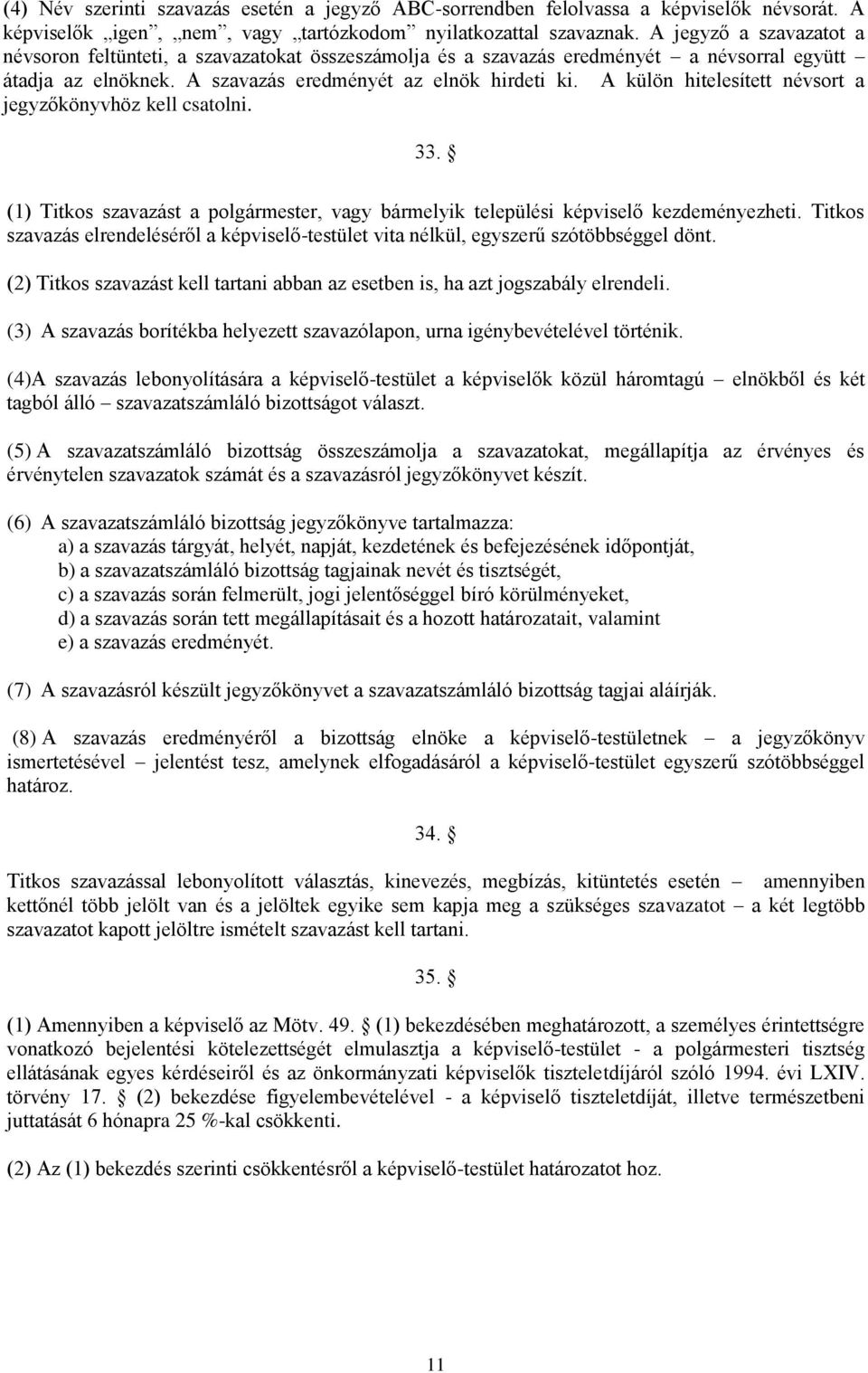 A külön hitelesített névsort a jegyzőkönyvhöz kell csatolni. 33. (1) Titkos szavazást a polgármester, vagy bármelyik települési képviselő kezdeményezheti.