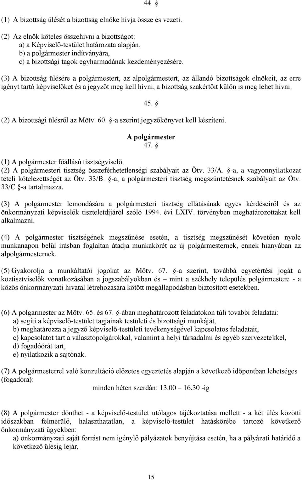 (3) A bizottság ülésére a polgármestert, az alpolgármestert, az állandó bizottságok elnökeit, az erre igényt tartó képviselőket és a jegyzőt meg kell hívni, a bizottság szakértőit külön is meg lehet