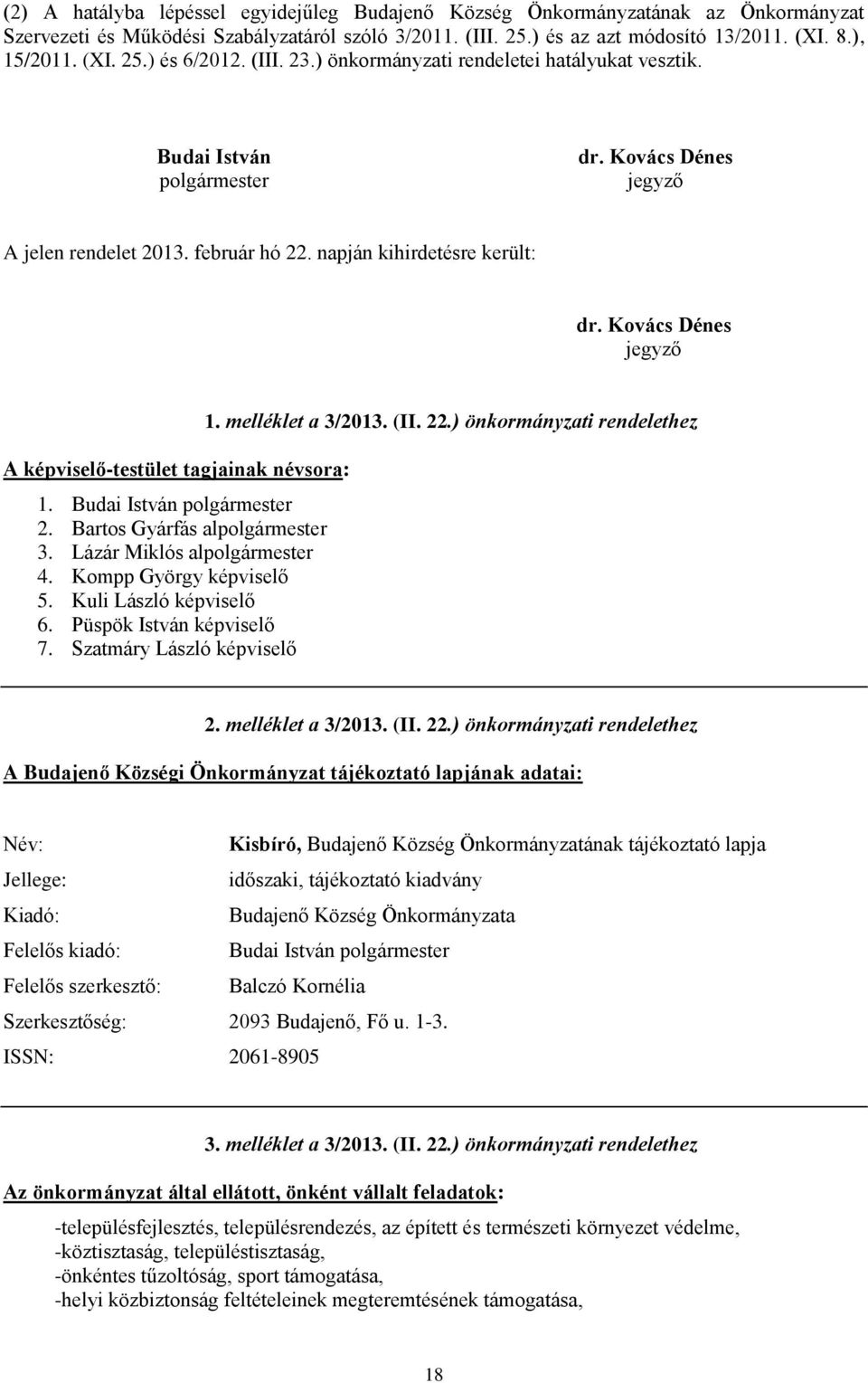 Kovács Dénes jegyző A képviselő-testület tagjainak névsora: 1. Budai István polgármester 2. Bartos Gyárfás alpolgármester 3. Lázár Miklós alpolgármester 4. Kompp György képviselő 5.