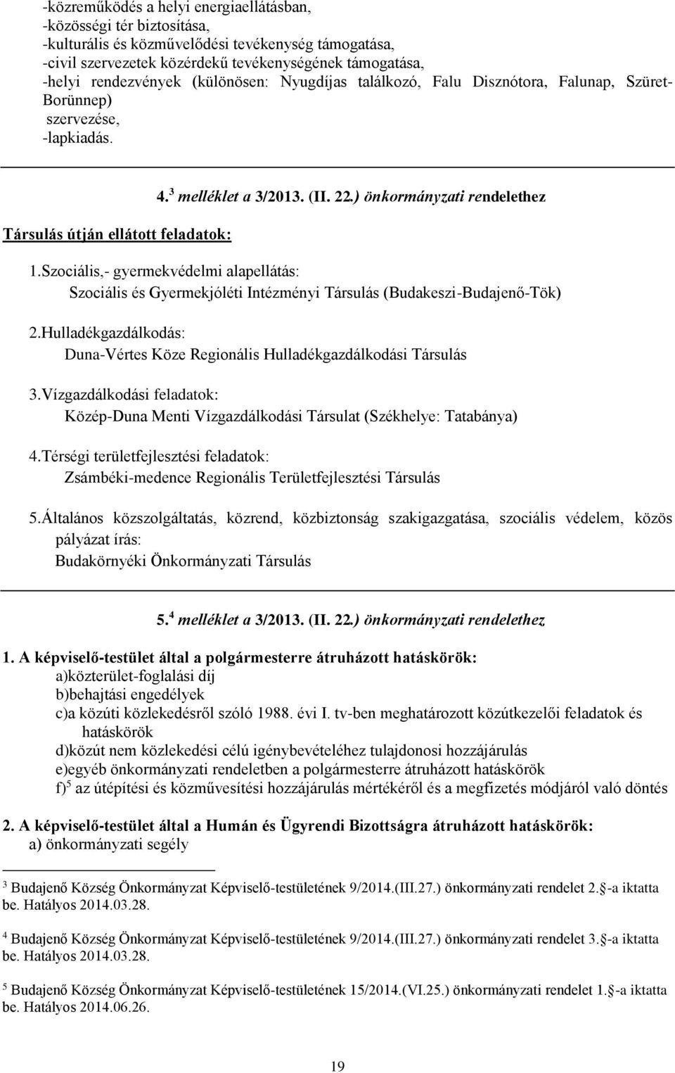 Szociális,- gyermekvédelmi alapellátás: Szociális és Gyermekjóléti Intézményi Társulás (Budakeszi-Budajenő-Tök) 2.Hulladékgazdálkodás: Duna-Vértes Köze Regionális Hulladékgazdálkodási Társulás 3.