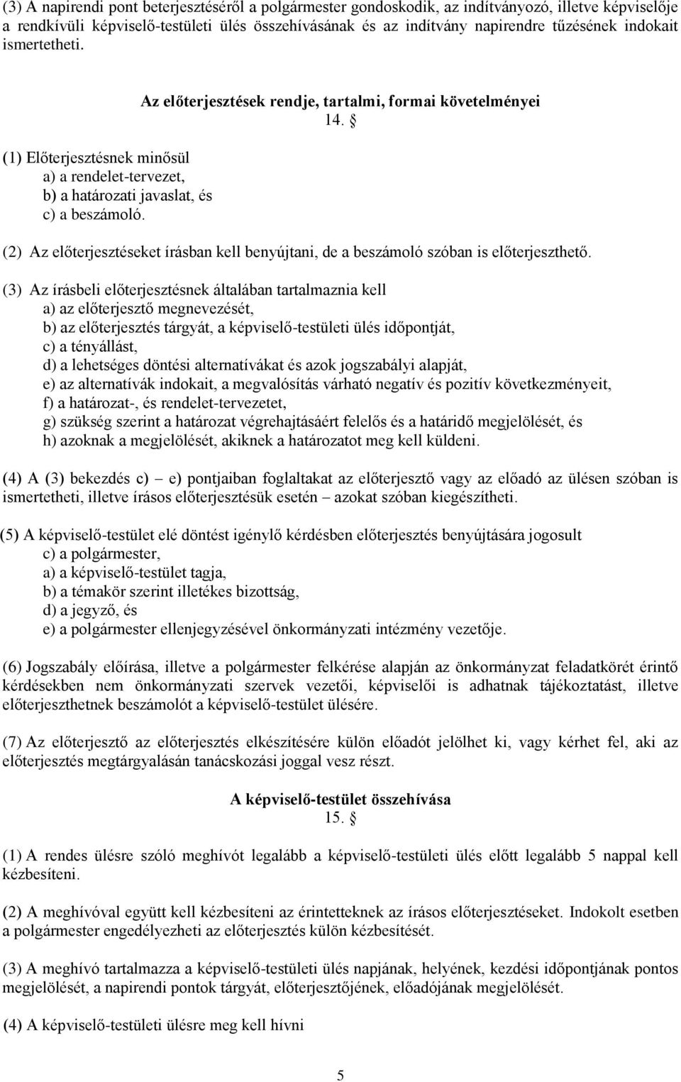 (2) Az előterjesztéseket írásban kell benyújtani, de a beszámoló szóban is előterjeszthető.