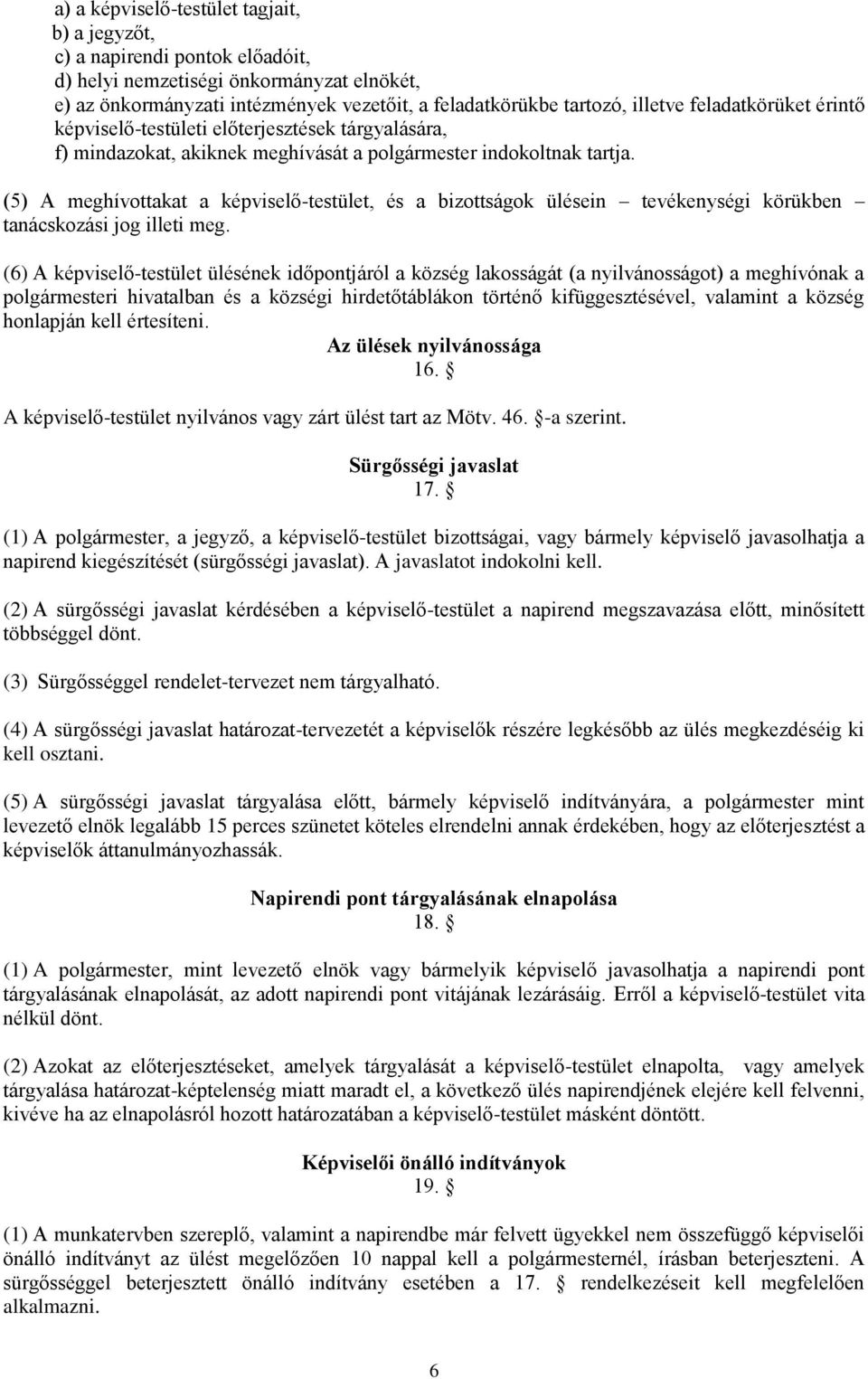 (5) A meghívottakat a képviselő-testület, és a bizottságok ülésein tevékenységi körükben tanácskozási jog illeti meg.