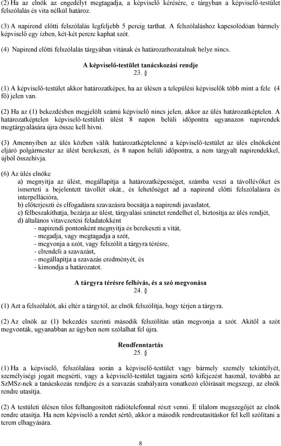 A képviselő-testület tanácskozási rendje 23. (1) A képviselő-testület akkor határozatképes, ha az ülésen a települési képviselők több mint a fele (4 fő) jelen van.