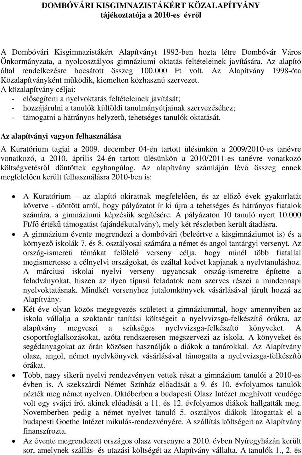 A közalapítvány céljai: - elősegíteni a nyelvoktatás feltételeinek javítását; - hozzájárulni a tanulók külföldi tanulmányútjainak szervezéséhez; - támogatni a hátrányos helyzetű, tehetséges tanulók
