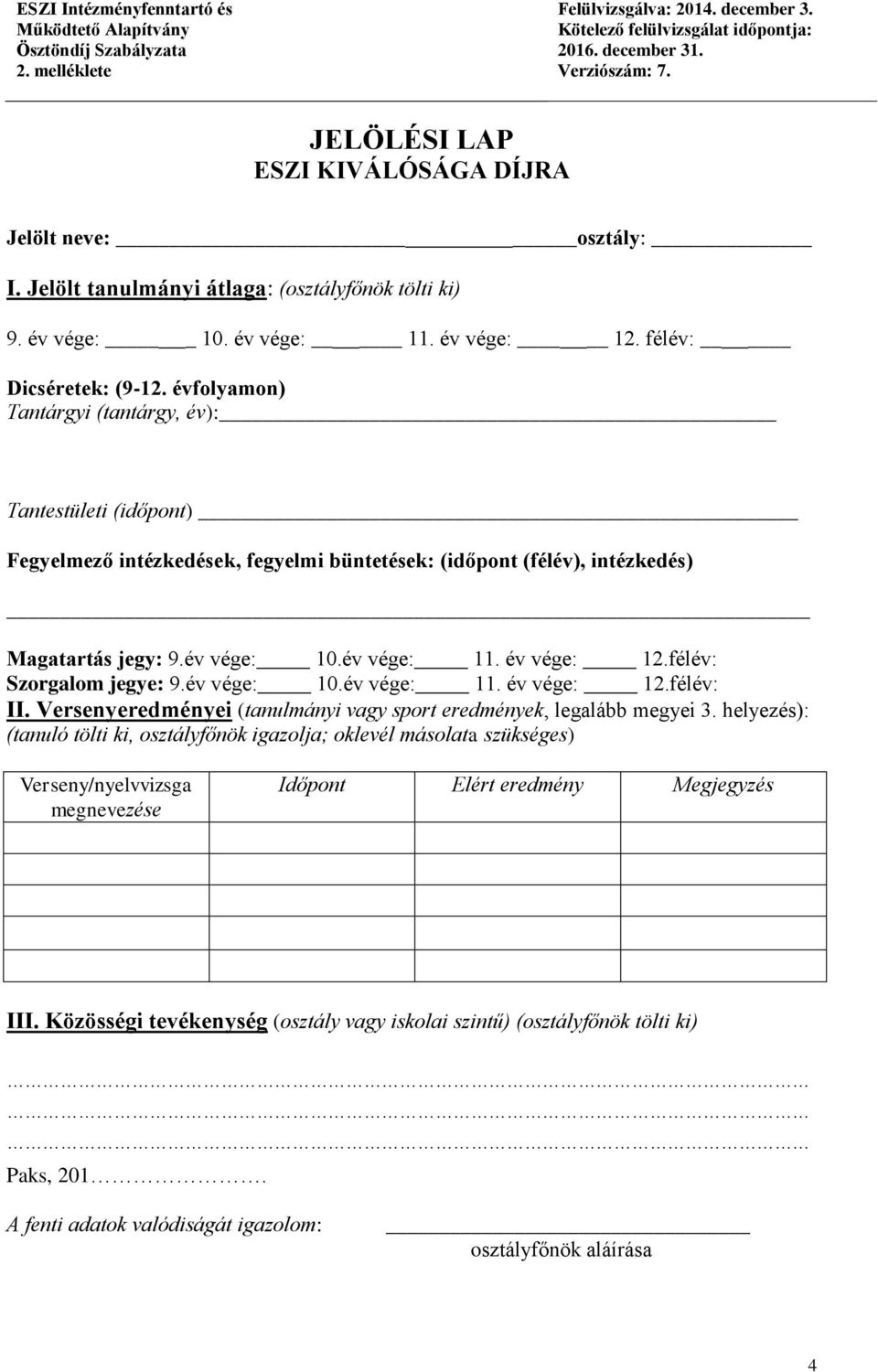 félév: Szorgalom jegye: 9.év vége: 10.év vége: 11. év vége: 12.félév: II. Versenyeredményei (tanulmányi vagy sport eredmények, legalább megyei 3.