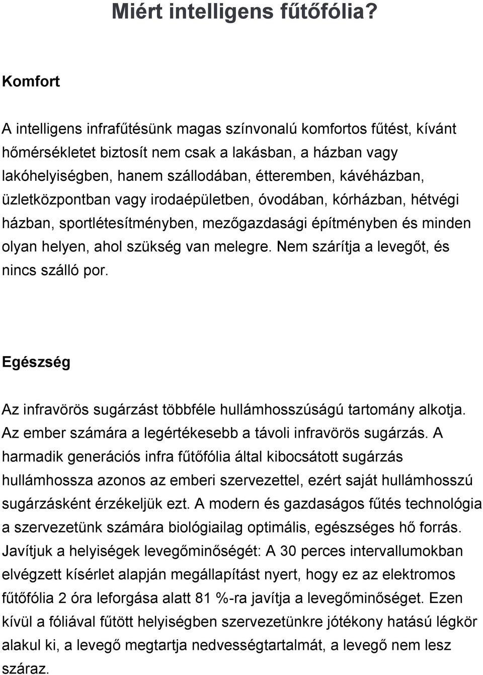 üzletközpontban vagy irodaépületben, óvodában, kórházban, hétvégi házban, sportlétesítményben, mezőgazdasági építményben és minden olyan helyen, ahol szükség van melegre.