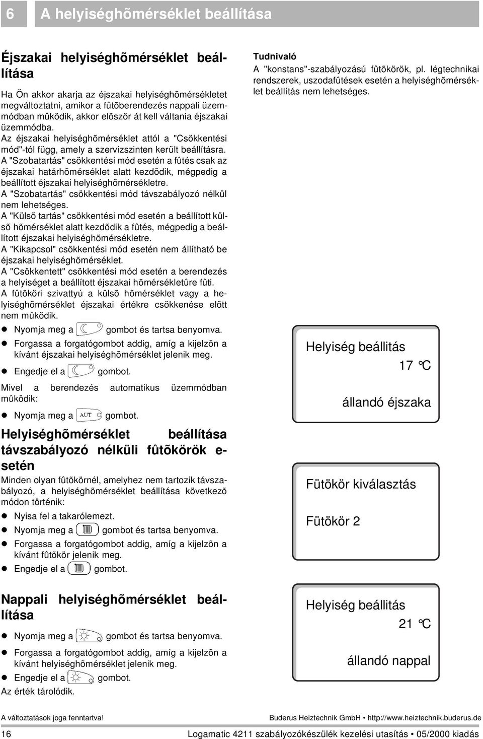 A "Szobatartás" csökkentési mód esetén a fûtés csak az éjszakai határhõmérséklet alatt kezdõdik, mégpedig a beállított éjszakai helyiséghõmérsékletre.