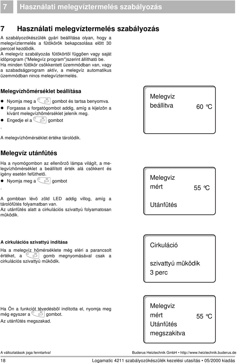 Ha minden fûtõkör csökkentett üzemmódban van, vagy a szabadságprogram aktív, a melegvíz automatikus üzemmódban nincs melegvíztermelés.