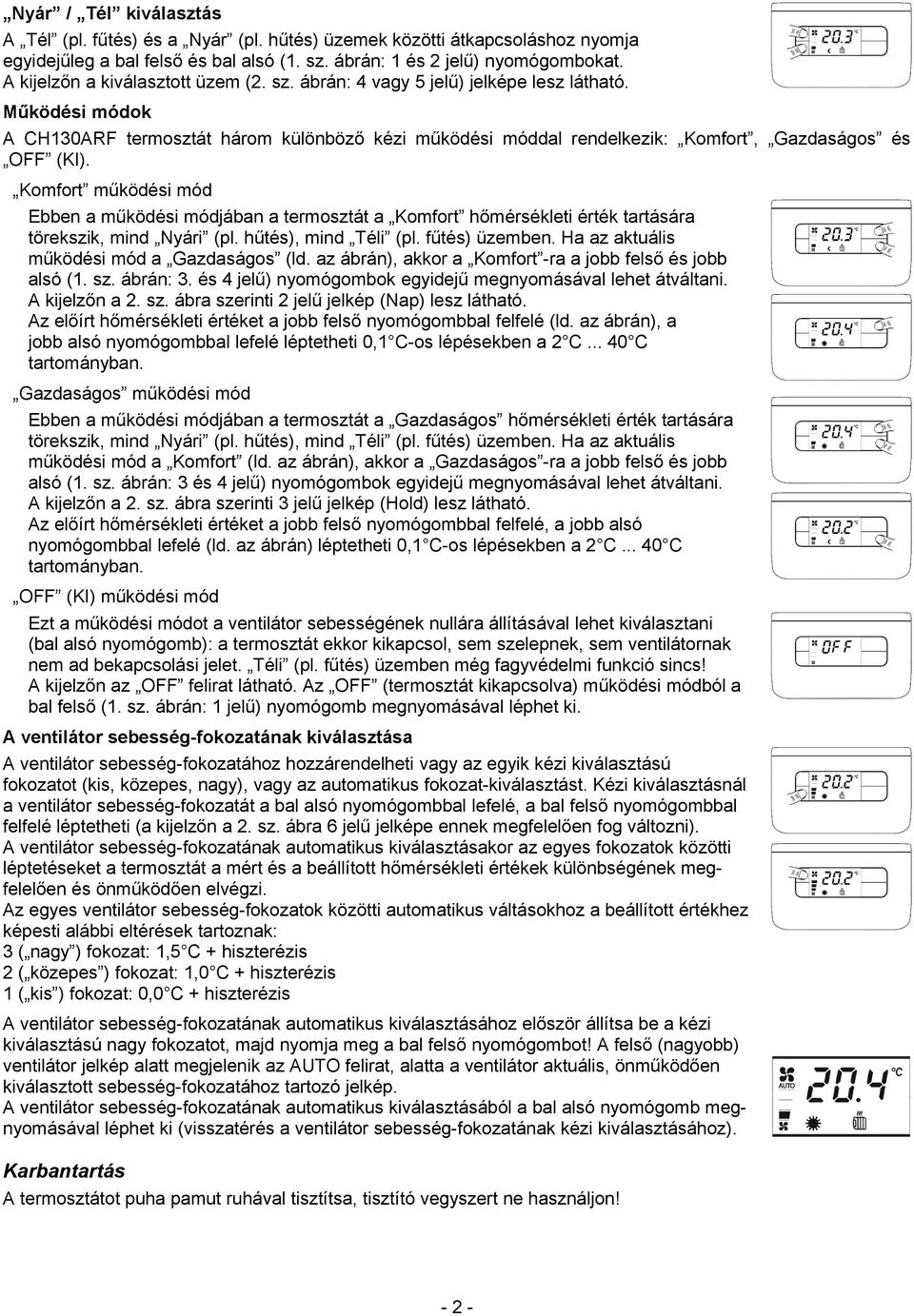 Működési módok A CH130ARF termosztát három különböző kézi működési móddal rendelkezik: Komfort, Gazdaságos és OFF (KI).
