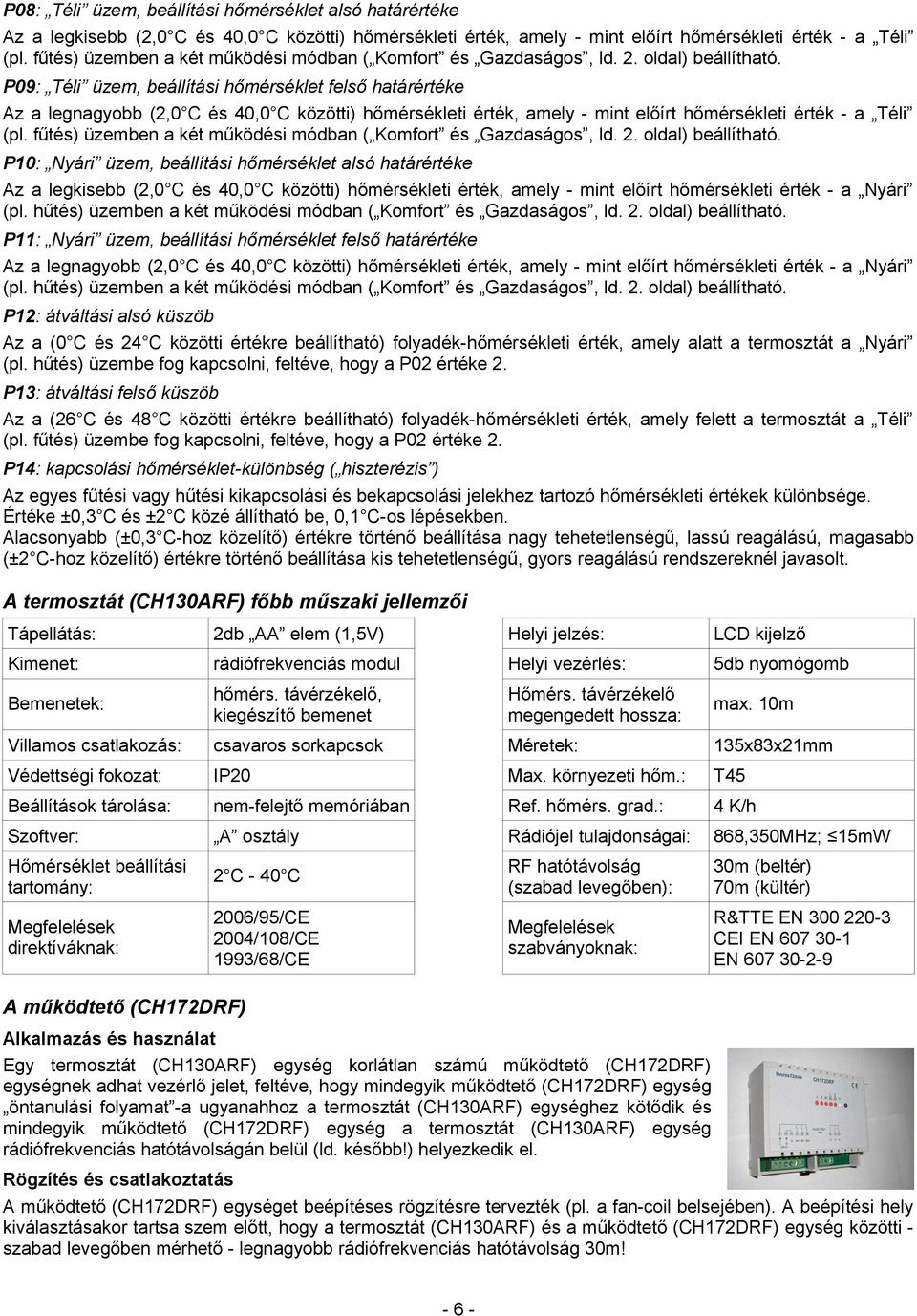 P09: Téli üzem, beállítási hőmérséklet felső határértéke Az a legnagyobb (2,0 C és 40,0 C közötti) hőmérsékleti érték, amely - mint előírt hőmérsékleti érték - a Téli (pl.