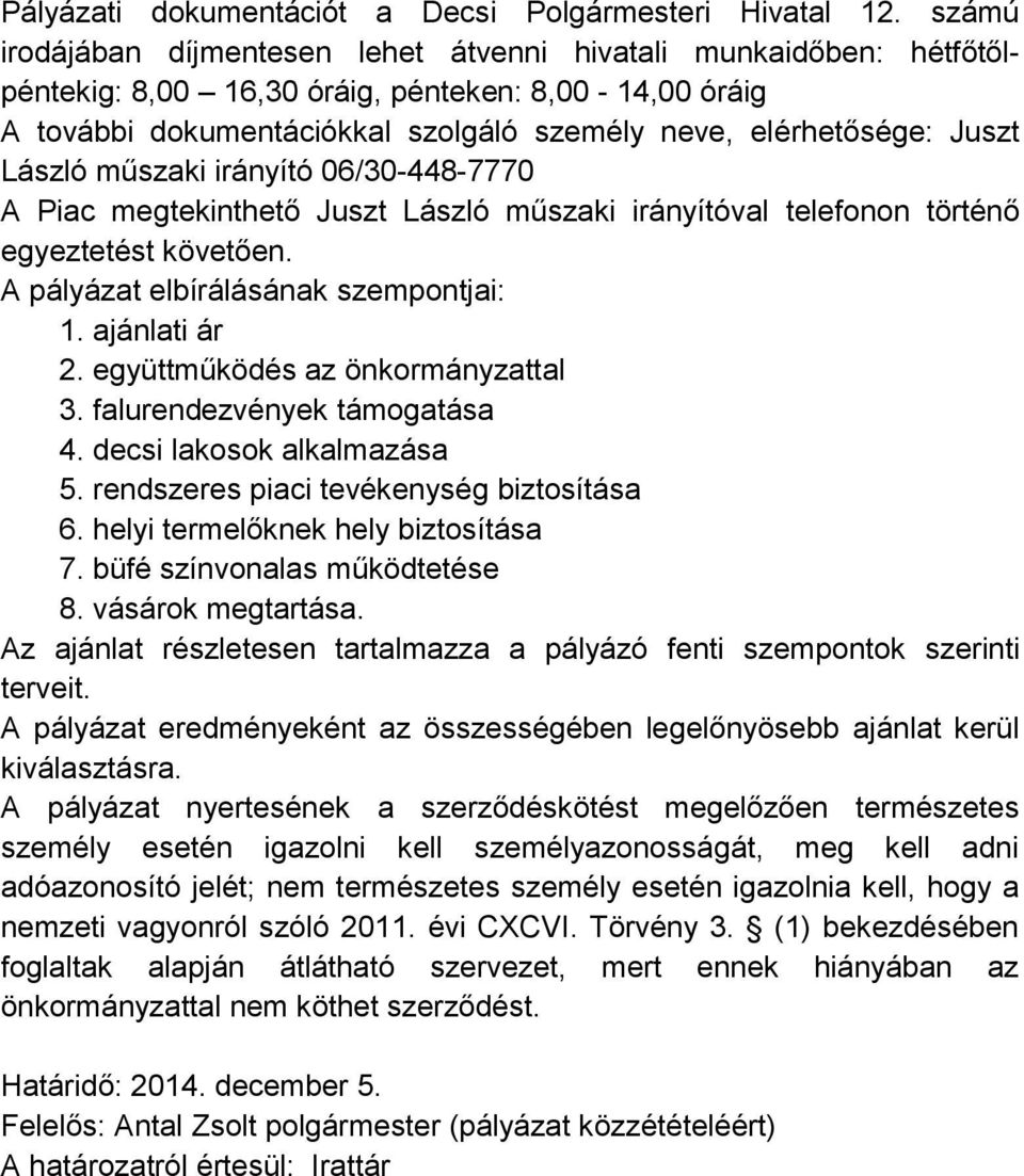 László műszaki irányító 06/30-448-7770 A Piac megtekinthető Juszt László műszaki irányítóval telefonon történő egyeztetést követően. A pályázat elbírálásának szempontjai: 1. ajánlati ár 2.