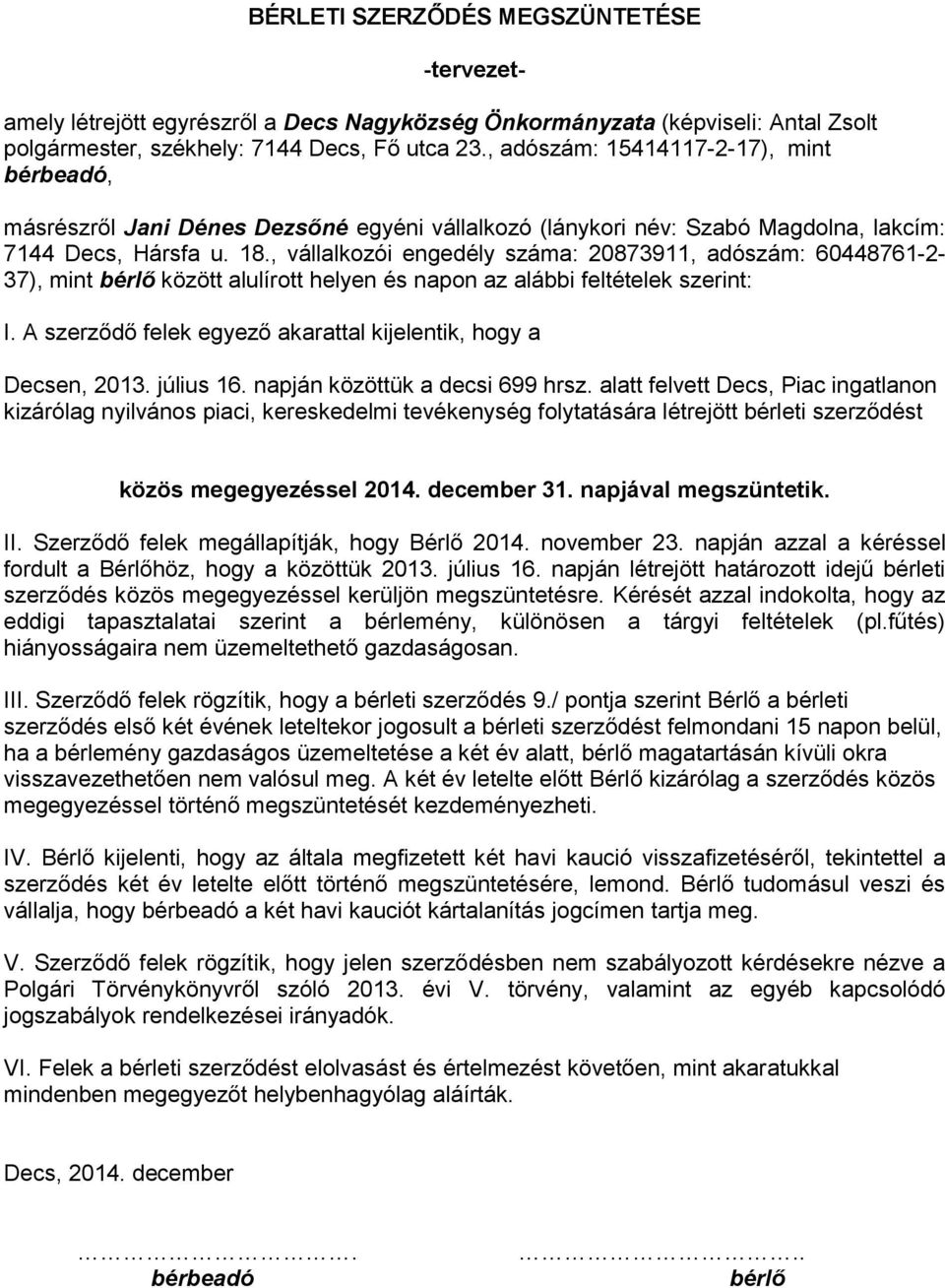 , vállalkozói engedély száma: 20873911, adószám: 60448761-2- 37), mint bérlő között alulírott helyen és napon az alábbi feltételek szerint: I.