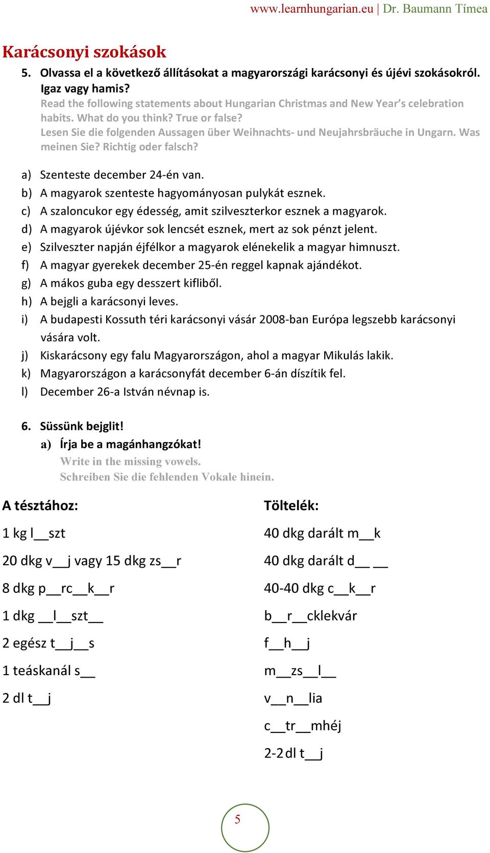 Lesen Sie die folgenden Aussagen über Weihnachts- und Neujahrsbräuche in Ungarn. Was meinen Sie? Richtig oder falsch? a) Szenteste december 24-én van.