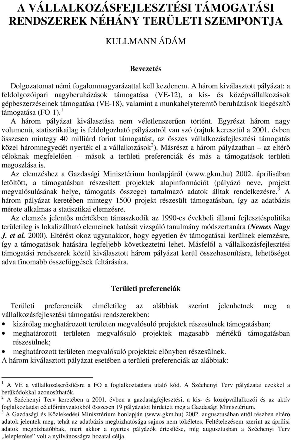 kiegészítő támogatása (FO-1). 1 A három pályázat kiválasztása nem véletlenszerűen történt. Egyrészt három nagy volumenű, statisztikailag is feldolgozható pályázatról van szó (rajtuk keresztül a 2001.