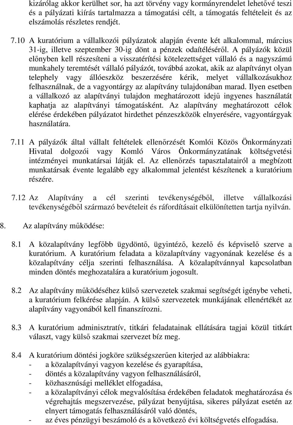 A pályázók közül előnyben kell részesíteni a visszatérítési kötelezettséget vállaló és a nagyszámú munkahely teremtését vállaló pályázót, továbbá azokat, akik az alapítványt olyan telephely vagy