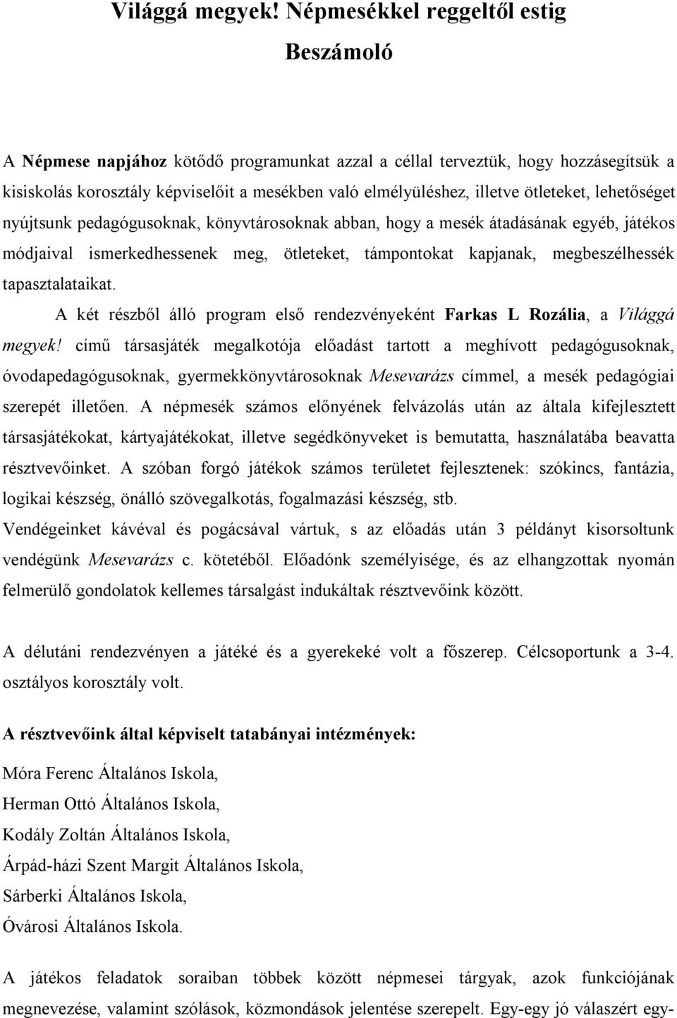 ötleteket, lehetőséget nyújtsunk pedagógusoknak, könyvtárosoknak abban, hogy a mesék átadásának egyéb, játékos módjaival ismerkedhessenek meg, ötleteket, támpontokat kapjanak, megbeszélhessék