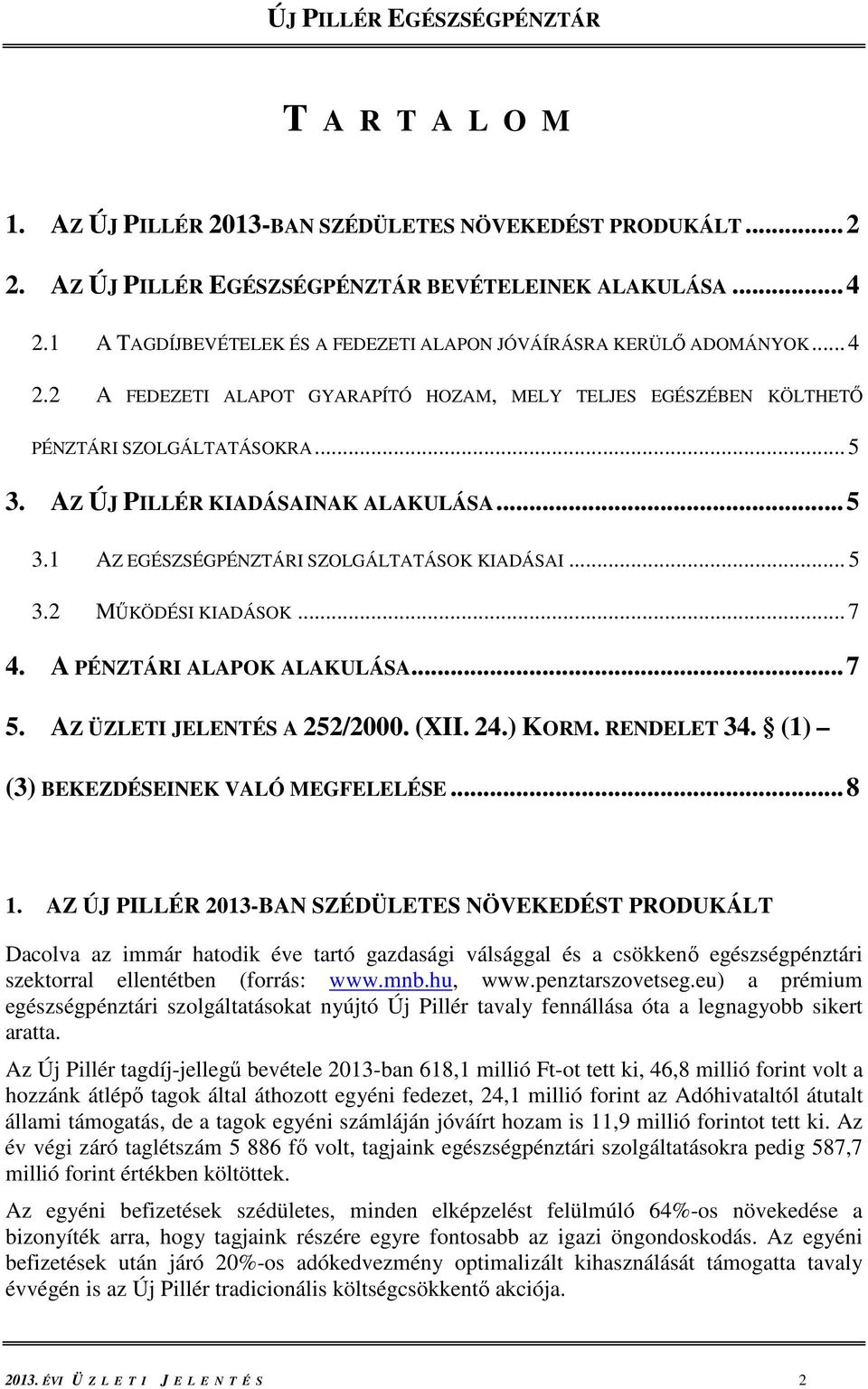 AZ ÚJ PILLÉR KIADÁSAINAK ALAKULÁSA... 5 3.1 AZ EGÉSZSÉGPÉNZTÁRI SZOLGÁLTATÁSOK KIADÁSAI... 5 3.2 MŰKÖDÉSI KIADÁSOK... 7 4. A PÉNZTÁRI ALAPOK ALAKULÁSA... 7 5. AZ ÜZLETI JELENTÉS A 252/2000. (XII. 24.