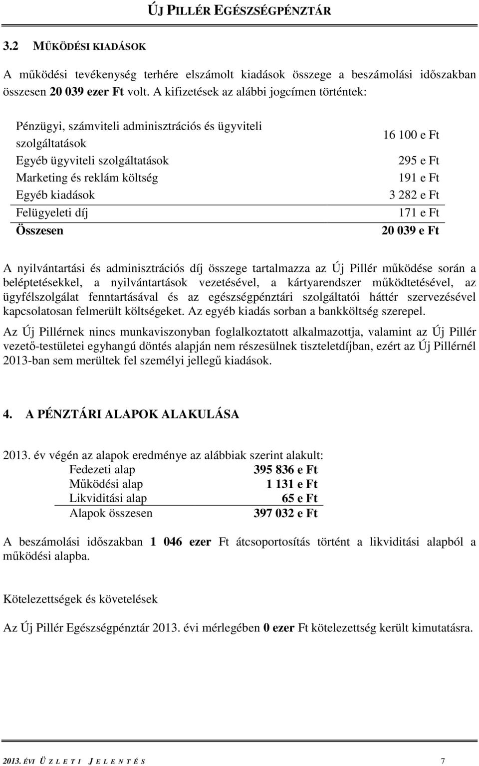 Összesen 16 100 e Ft 295 e Ft 191 e Ft 3 282 e Ft 171 e Ft 20 039 e Ft A nyilvántartási és adminisztrációs díj összege tartalmazza az Új Pillér működése során a beléptetésekkel, a nyilvántartások