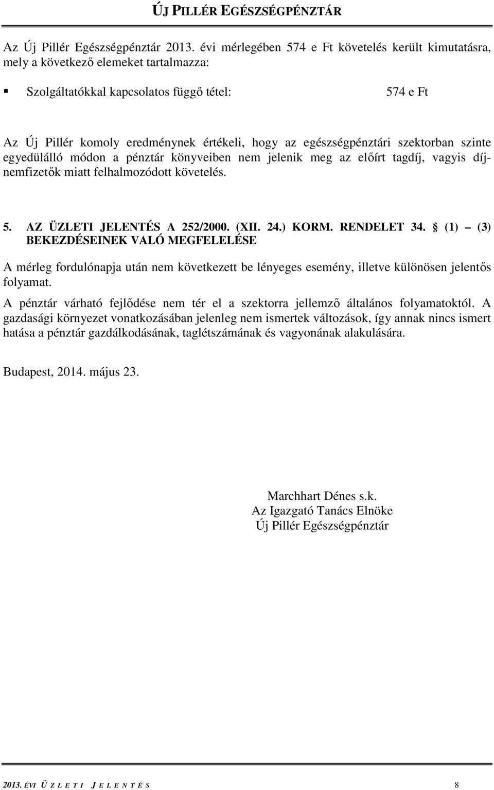 egészségpénztári szektorban szinte egyedülálló módon a pénztár könyveiben nem jelenik meg az előírt tagdíj, vagyis díjnemfizetők miatt felhalmozódott követelés. 5. AZ ÜZLETI JELENTÉS A 252/2000. (XII.