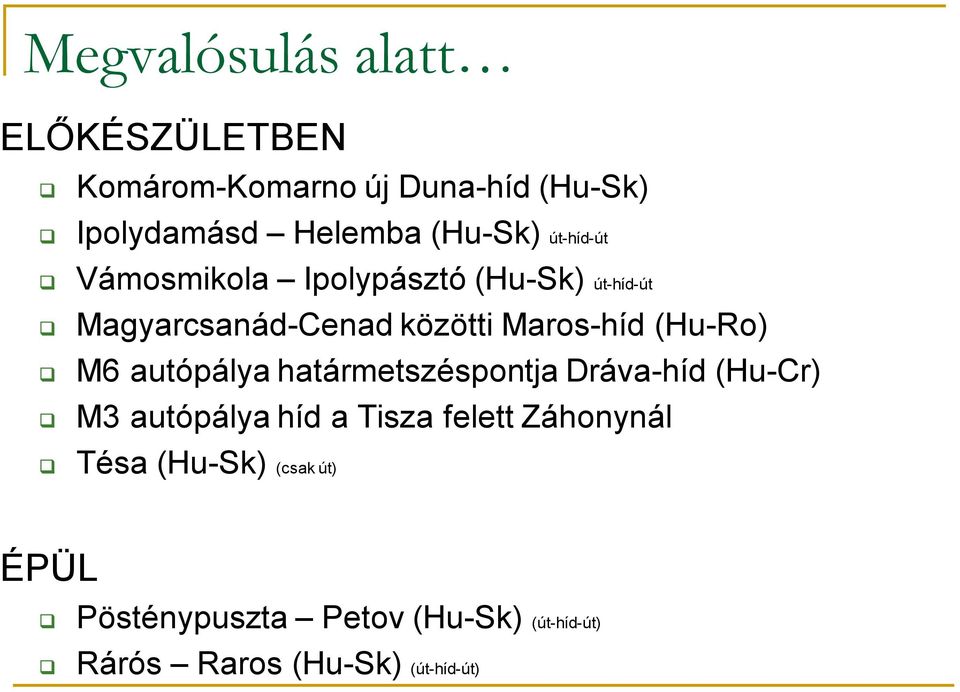 (Hu-Ro) M6 autópálya határmetszéspontja Dráva-híd (Hu-Cr) M3 autópálya híd a Tisza felett