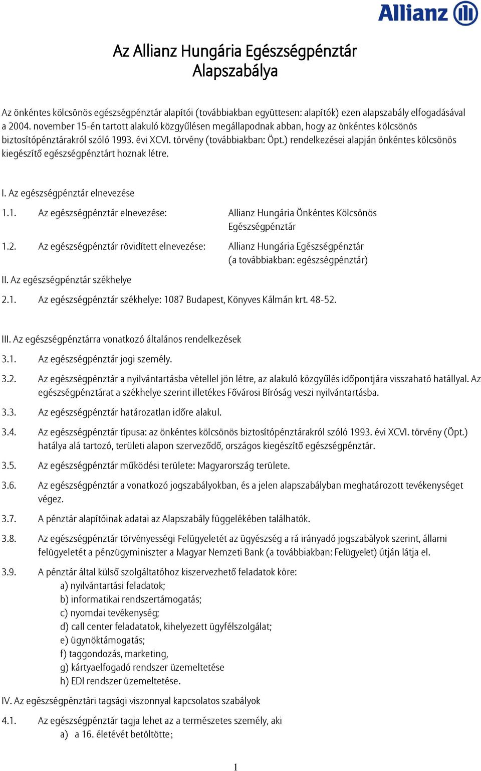 ) rendelkezései alapján önkéntes kölcsönös kiegészítő egészségpénztárt hoznak létre. I. Az egészségpénztár elnevezése 1.
