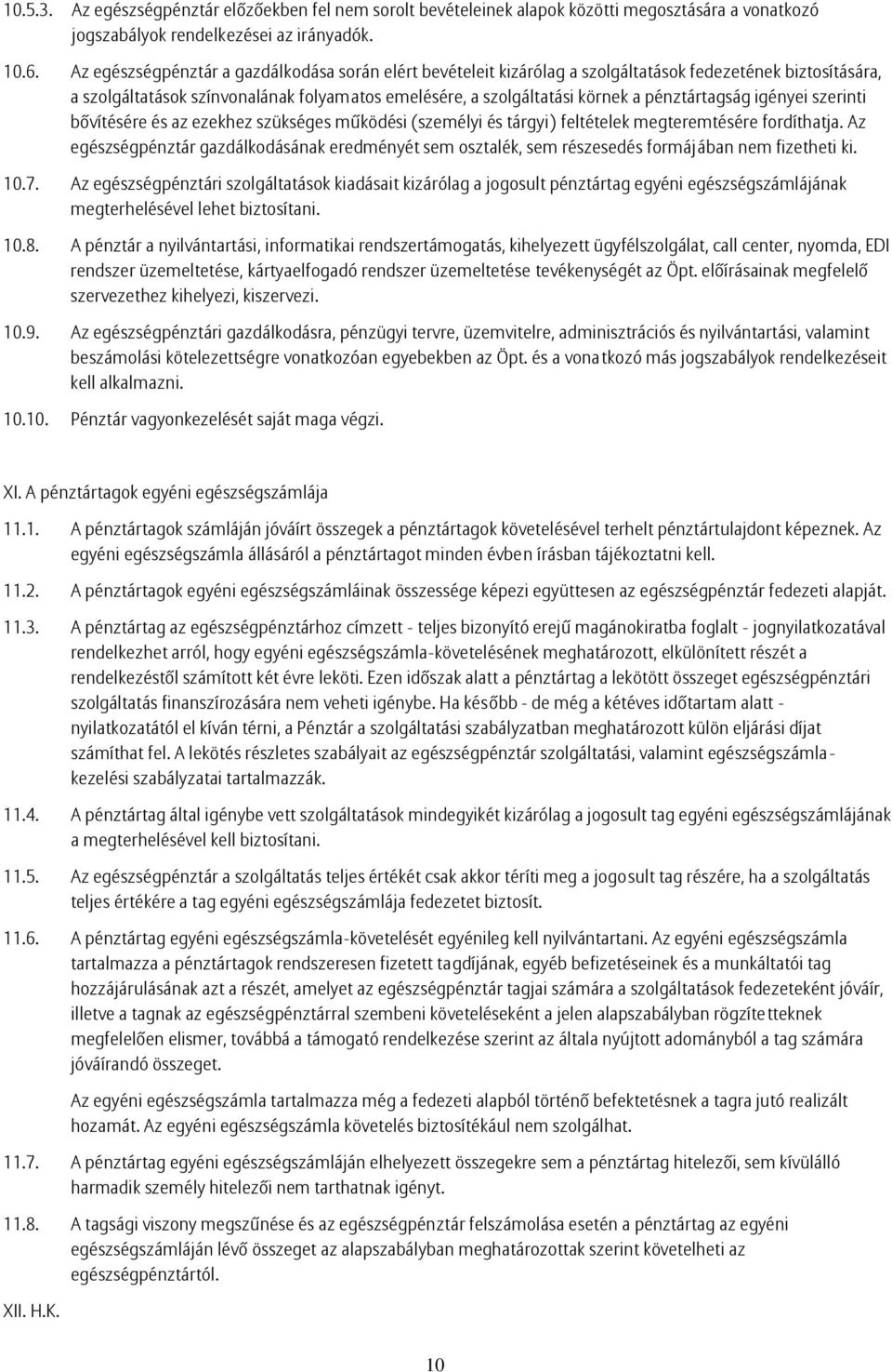 pénztártagság igényei szerinti bővítésére és az ezekhez szükséges működési (személyi és tárgyi) feltételek megteremtésére fordíthatja.