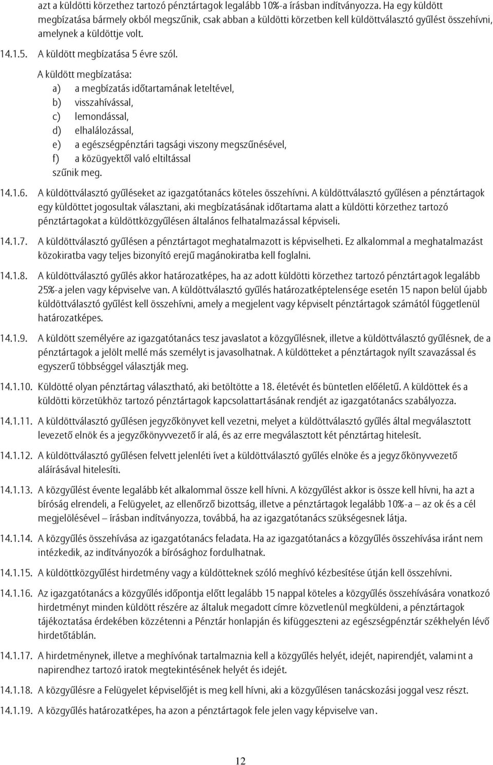A küldött megbízatása: a) a megbízatás időtartamának leteltével, b) visszahívással, c) lemondással, d) elhalálozással, e) a egészségpénztári tagsági viszony megszűnésével, f) a közügyektől való